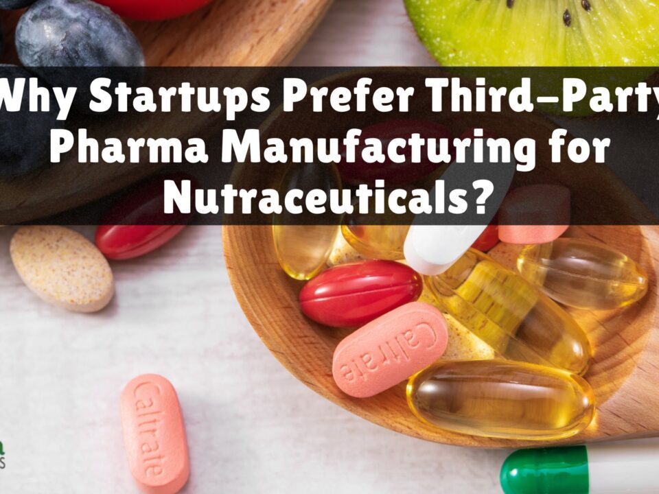Why Startups Prefer Third-Party Pharma Manufacturing for Nutraceuticals?